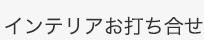 インテリアお打ち合せ